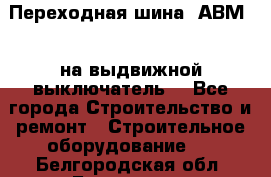 Переходная шина  АВМ20, на выдвижной выключатель. - Все города Строительство и ремонт » Строительное оборудование   . Белгородская обл.,Белгород г.